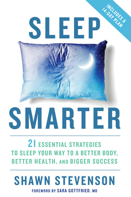 Sleep Smarter: 21 Essential Strategies to Sleep Your Way to a Better Body, Better Health, and Bigger Success by Shawn Stevenson