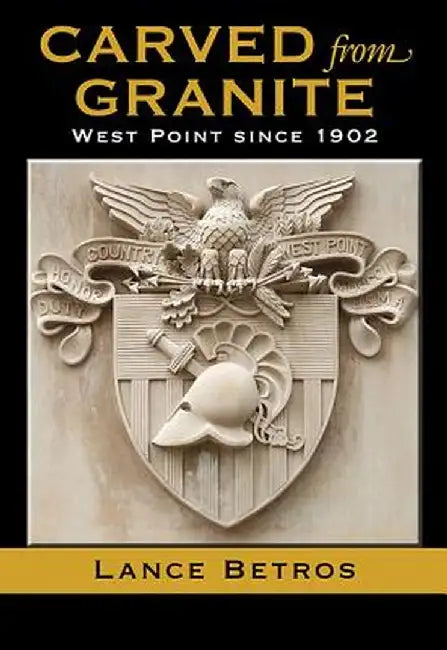 Carved from Granite: West Point Since 1902 by Lance Betros