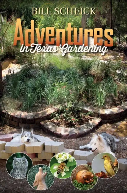 Adventures in Texas Gardening: Volume 49 by Bill Scheick