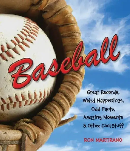 Baseball: Great Records, Weird Happenings, Odd Facts, Amazing Moments & Other Cool Stuff by Ron Martirano