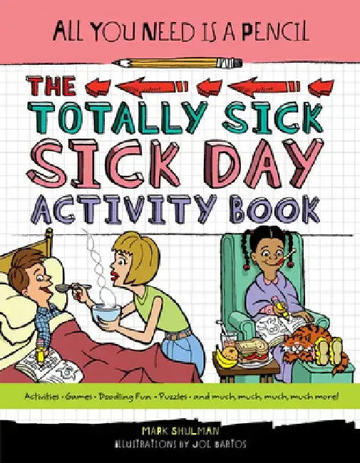 All You Need Is a Pencil: The Totally Sick Sick-Day Activity Book by Mark Shulman