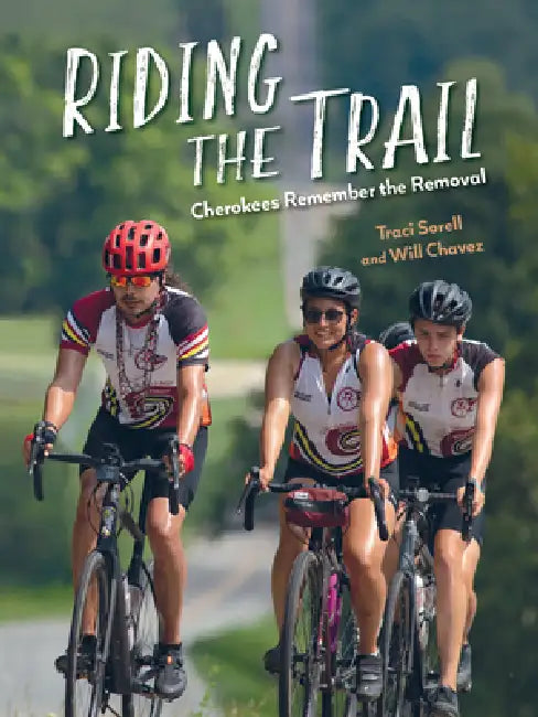 Riding the Trail: Cherokees Remember the Removal by Traci Sorell, Will Chavez