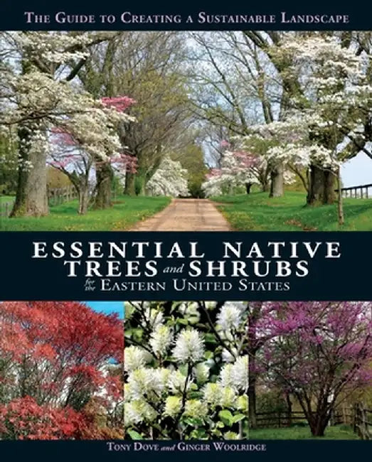 Essential Native Trees and Shrubs for the Eastern United States: The Guide to Creating a Sustainable Landscape by Tony Dove
