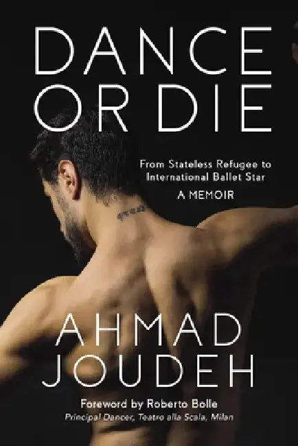 Dance or Die: From Stateless Refugee to International Ballet Star a Memoir by Ahmad Joudeh