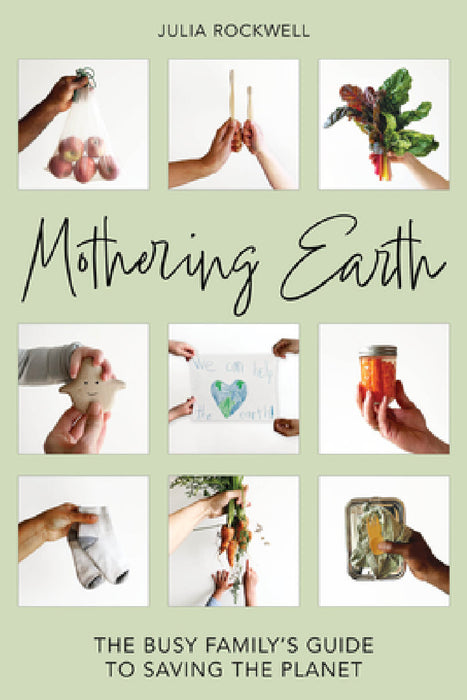 Mothering Earth: The Busy Family's Guide to Saving the Planet by Julia Rockwell
