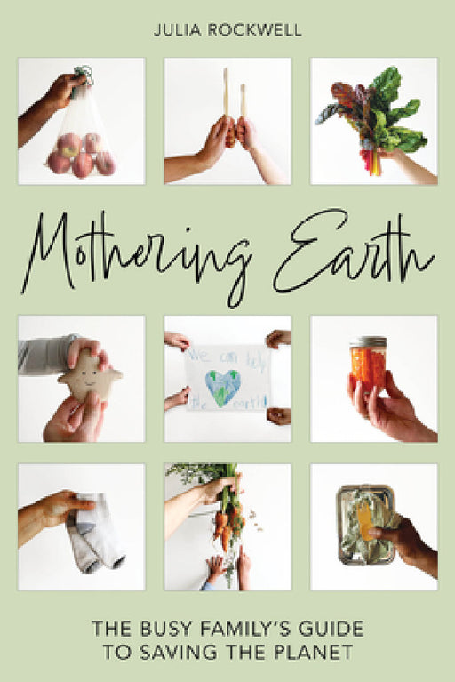 Mothering Earth: The Busy Family's Guide to Saving the Planet by Julia Rockwell