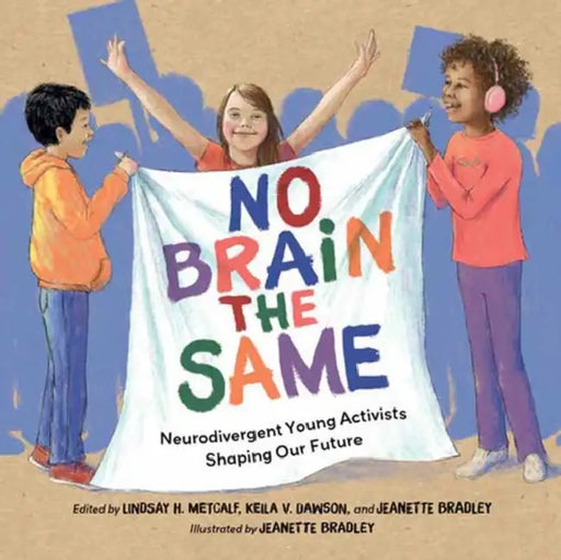 No Brain the Same: Neurodivergent Young Activists Shaping Our Future by Lindsay H. Metcalf, Keila V. Dawson, Jeanette Bradley