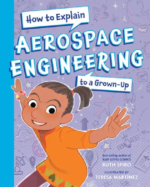How to Explain Aerospace Engineering to a Grown-Up by Ruth Spiro, Teresa Martinez