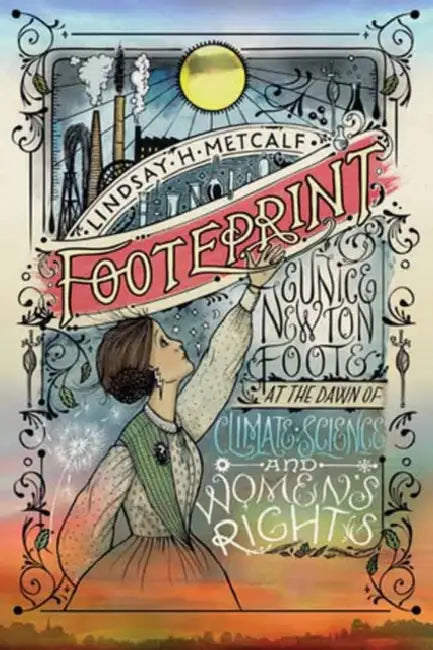 Footeprint: Eunice Newton Foote at the Dawn of Climate Science and Women's Rights by Lindsay H. Metcalf