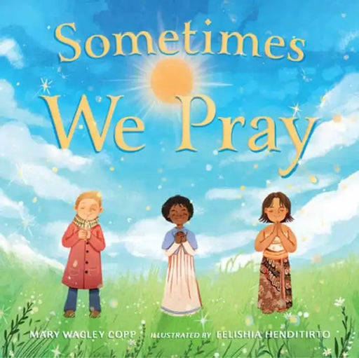 Sometimes We Pray by Mary Wagley Copp, Felishia Henditirto