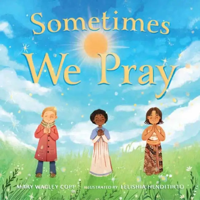 Sometimes We Pray by Mary Wagley Copp, Felishia Henditirto