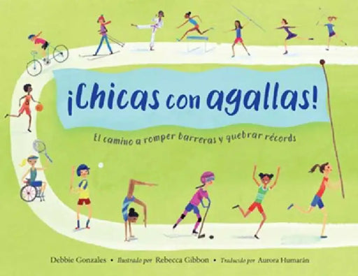 ¡Chicas Con Agallas! (Spanish Edition): El Camino a Romper Barreras Y Quebrar Récords by Debbie Gonzales, Rebecca Gibbon, Aurora Humarán