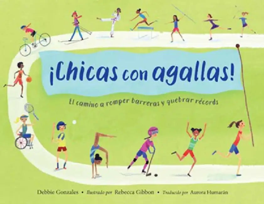 ¡Chicas Con Agallas! (Spanish Edition): El Camino a Romper Barreras Y Quebrar Récords by Debbie Gonzales, Rebecca Gibbon, Aurora Humarán