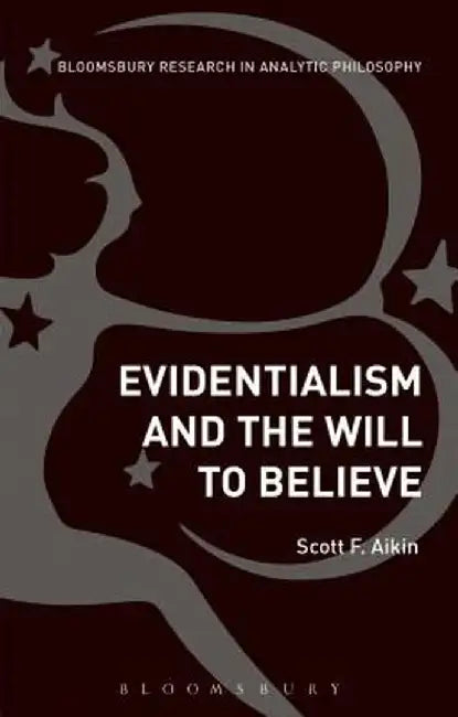 Evidentialism and the Will to Believe by Scott F. Aikin