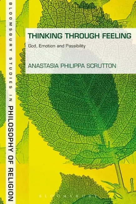 Thinking Through Feeling: God, Emotion and Passibility by Anastasia Philippa Scrutton