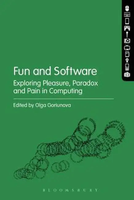 Fun and Software: Exploring Pleasure, Paradox and Pain in Computing by Olga Goriunova