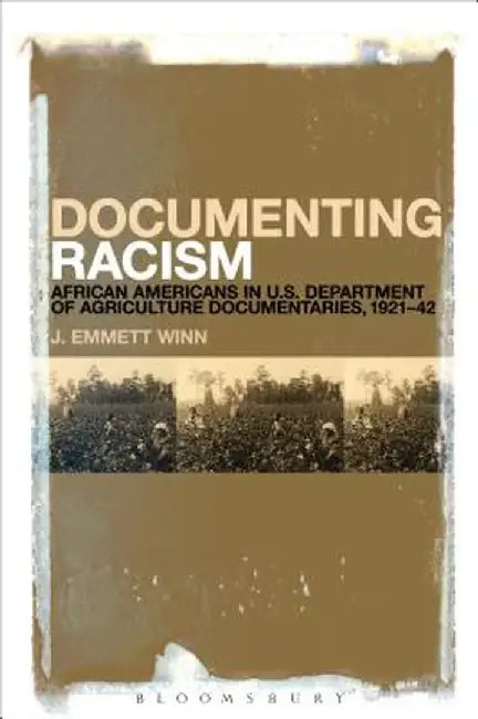 Documenting Racism: African Americans in Us Department of Agriculture Documentaries, 1921-42 by J. Emmett Winn
