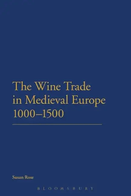 The Wine Trade in Medieval Europe 1000-1500 by Susan Rose