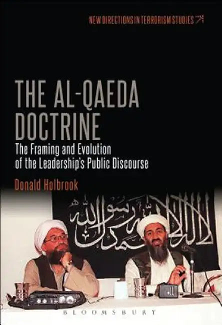 The Al-Qaeda Doctrine: The Framing and Evolution of the Leadership's Public Discourse by Donald Holbrook