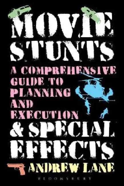 Movie Stunts & Special Effects: A Comprehensive Guide to Planning and Execution by Andrew Lane