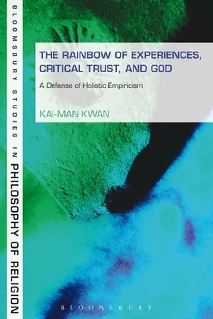 Rainbow of Experiences, Critical Trust, and God: A Defense of Holistic Empiricism by Kai-Man Kwan