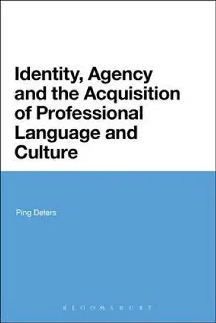 Identity, Agency and the Acquisition of Professional Language and Culture by Ping Deters