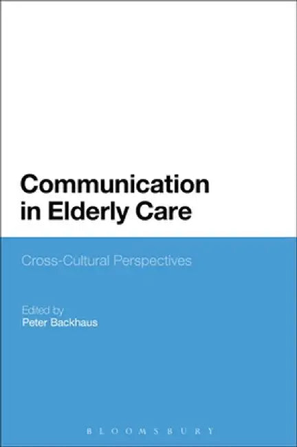 Communication in Elderly Care: Cross-Cultural Perspectives by Peter Backhaus