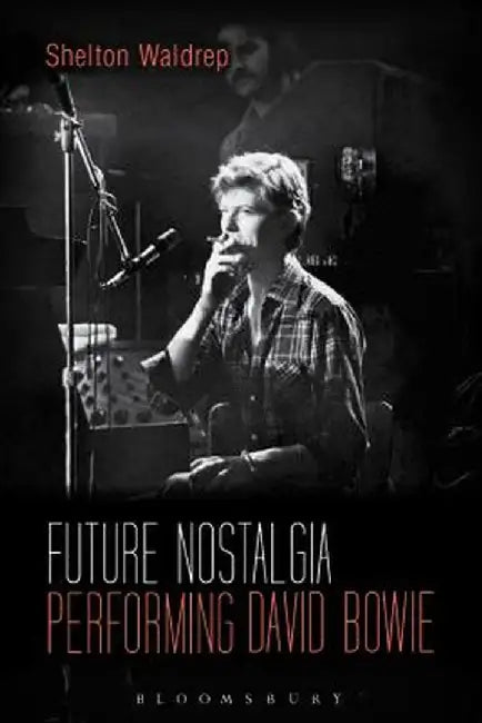 Future Nostalgia: Performing David Bowie by Shelton Waldrep