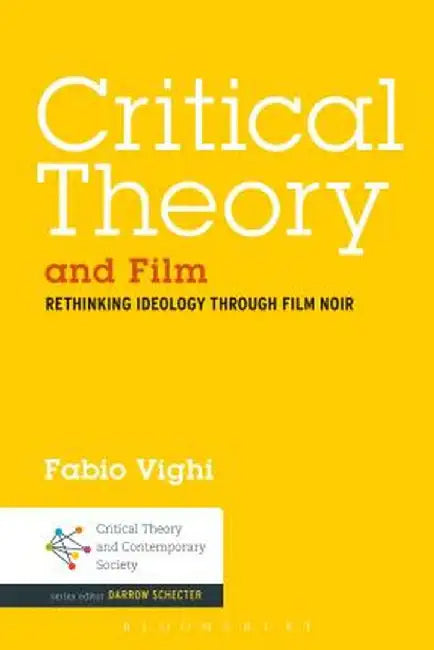 Critical Theory and Film: Rethinking Ideology Through Film Noir by Fabio Vighi