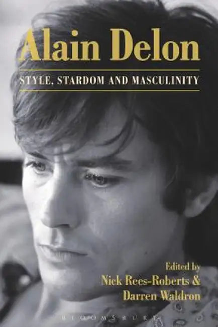 Alain Delon: Style, Stardom and Masculinity by Nick Rees-Roberts