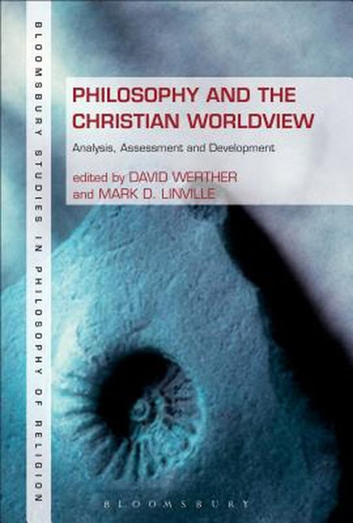 Philosophy and the Christian Worldview: Analysis, Assessment and Development by David Werther