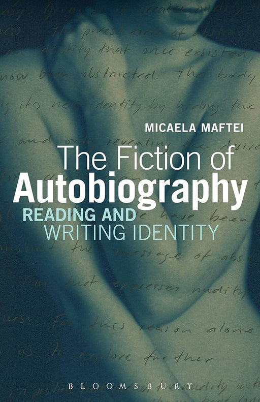 The Fiction Of Autobiography: Reading and Writing Identity by Maftei Micaela