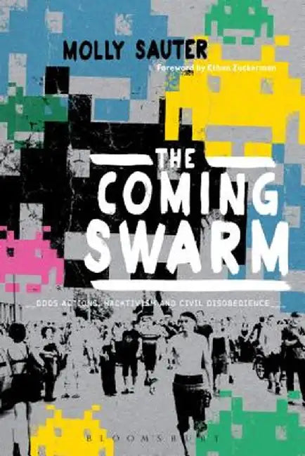 The Coming Swarm: Ddos Actions, Hacktivism, and Civil Disobedience on the Internet by Molly Sauter