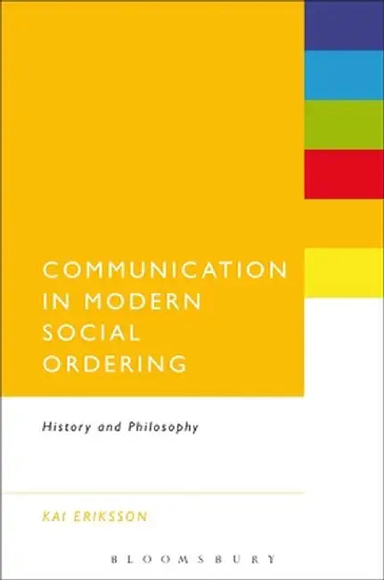 Communication in Modern Social Ordering: History and Philosophy by Kai Eriksson