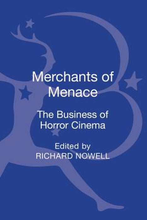 Merchants of Menace: The Business of Horror Cinema by Richard Nowell