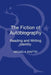 The Fiction of Autobiography: Reading and Writing Identity by Micaela Maftei