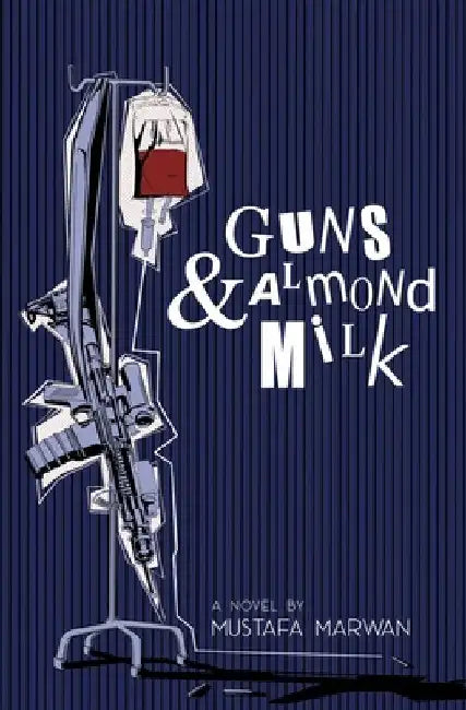 Guns and Almond Milk by Mustafa Marwan