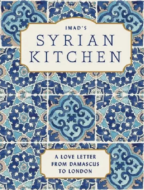 Imad's Syrian Kitchen: A Love Letter from Damascus by Imad Alarnab
