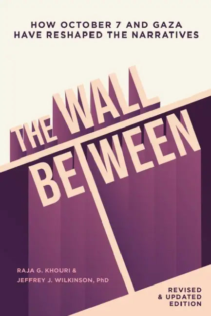 The Wall Between: How October 7 and Gaza Have Reshaped the Narratives by Raja Khouri, Jeffrey Wilkinson