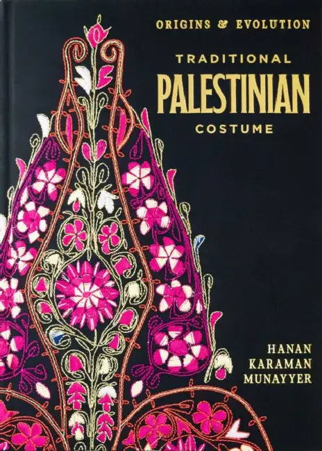 Traditional Palestinian Costume: Origins and Evolution by Hanan Karaman Munayyer
