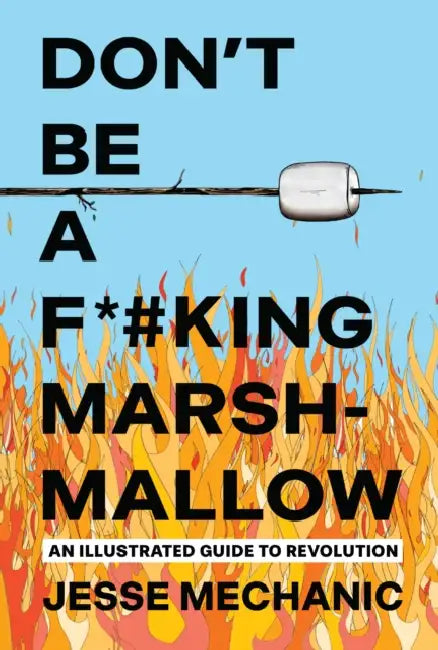 Don't Be a F*#king Marshmallow: An Illustrated Guide to Revolution by Jesse Mechanic