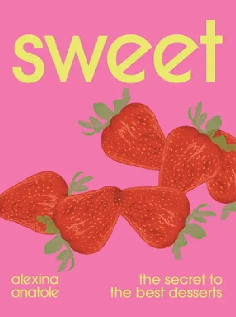 Sweet: The Secret to the Best Desserts by Alexina Anatole, Yuki Sugiura