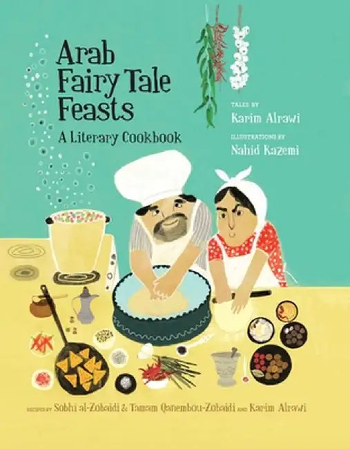 Arab Fairy Tale Feasts: A Literary Cookbook by Karim Alrawi