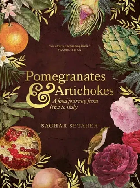 Pomegranates and Artichokes: A Food Journey from Iran to Italy by Saghar Saterah