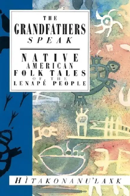 The Grandfathers Speak: Native American Folk Tales of the Lenapé People by Hitakonanu'laxk (Tree Beard)