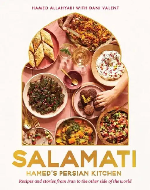 Salamati: Hamed's Persian Kitchen: Recipes and Stories from Iran to the Other Side of the World by Hamed Allahyari