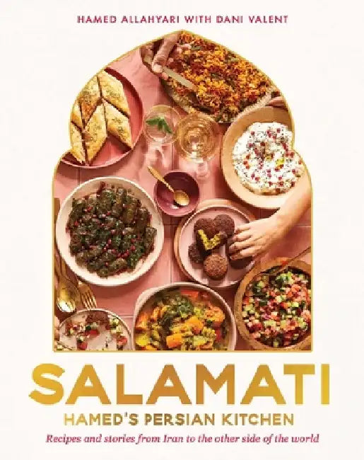 Salamati: Hamed's Persian Kitchen: Recipes and Stories from Iran to the Other Side of the World by Hamed Allahyari