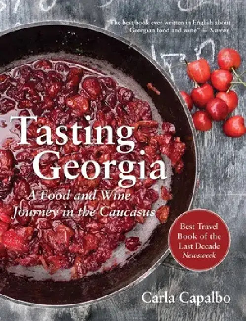 Tasting Georgia: A Food and Wine Journey in the Caucasus with Over 70 Recipes by Carla Capalbo