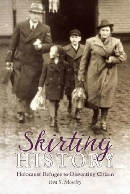 Skirting History: Holocaust Refugee to Dissenting Citizen by Eva S. Moseley
