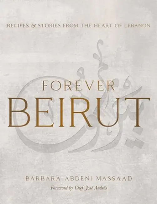 Forever Beirut: Recipes and Stories from the Heart of Lebanon by Barbara Abdeni Massaad